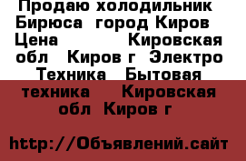 Продаю холодильник “Бирюса“ город Киров › Цена ­ 3 000 - Кировская обл., Киров г. Электро-Техника » Бытовая техника   . Кировская обл.,Киров г.